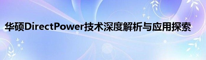 华硕DirectPower技术深度解析与应用探索