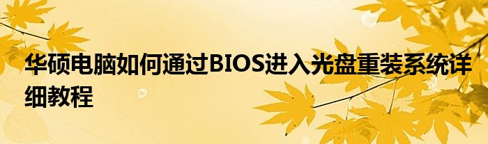 华硕电脑如何通过BIOS进入光盘重装系统详细教程