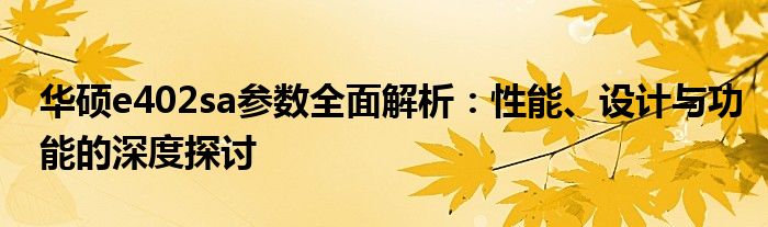 华硕e402sa参数全面解析：性能、设计与功能的深度探讨