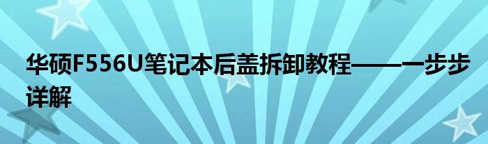 华硕F556U笔记本后盖拆卸教程——一步步详解