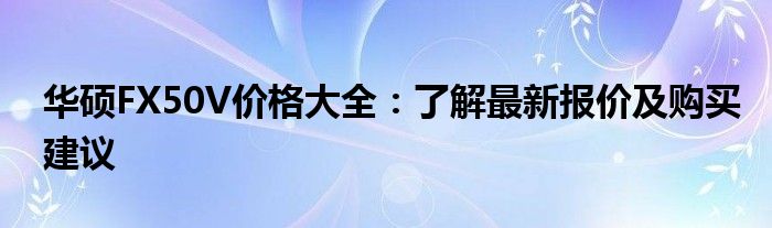 华硕FX50V价格大全：了解最新报价及购买建议