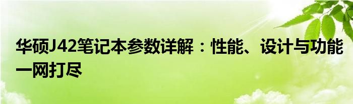 华硕J42笔记本参数详解：性能、设计与功能一网打尽