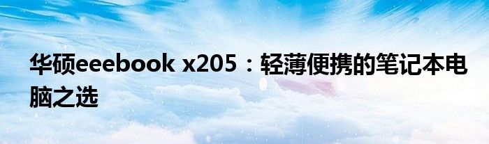 华硕eeebook x205：轻薄便携的笔记本电脑之选