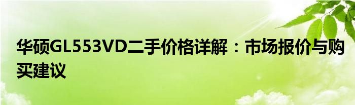 华硕GL553VD二手价格详解：市场报价与购买建议