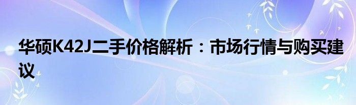 华硕K42J二手价格解析：市场行情与购买建议