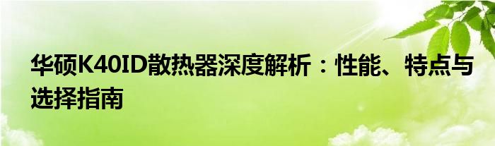 华硕K40ID散热器深度解析：性能、特点与选择指南