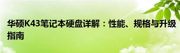 华硕K43笔记本硬盘详解：性能、规格与升级指南