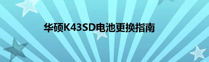 华硕K43SD电池更换指南