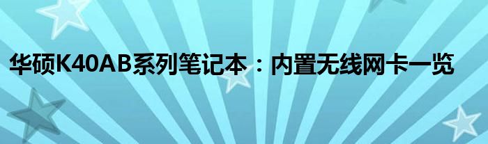 华硕K40AB系列笔记本：内置无线网卡一览