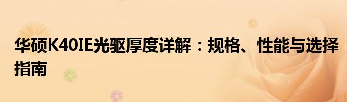 华硕K40IE光驱厚度详解：规格、性能与选择指南