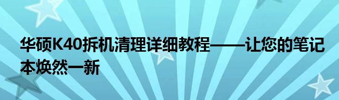 华硕K40拆机清理详细教程——让您的笔记本焕然一新