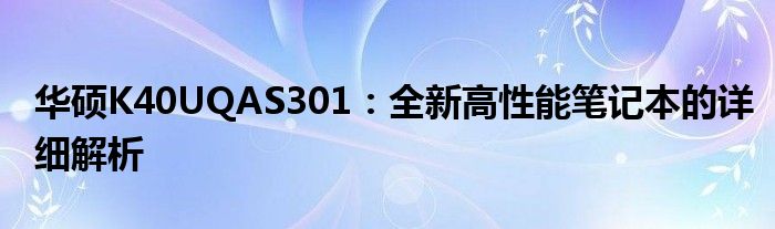 华硕K40UQAS301：全新高性能笔记本的详细解析