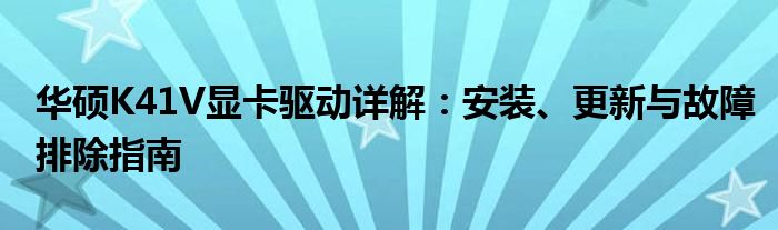 华硕K41V显卡驱动详解：安装、更新与故障排除指南