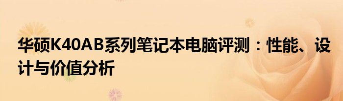 华硕K40AB系列笔记本电脑评测：性能、设计与价值分析