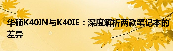 华硕K40IN与K40IE：深度解析两款笔记本的差异