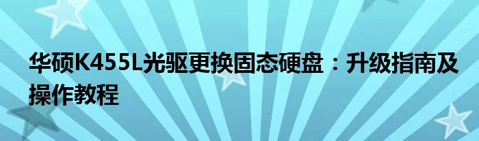 华硕K455L光驱更换固态硬盘：升级指南及操作教程