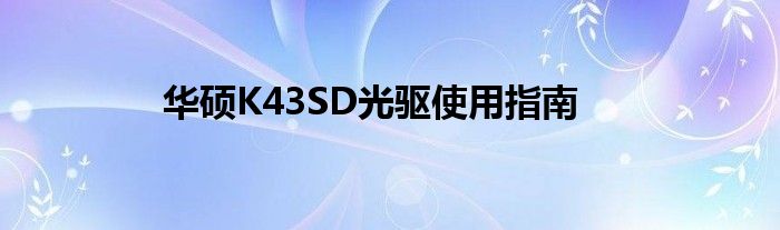 华硕K43SD光驱使用指南