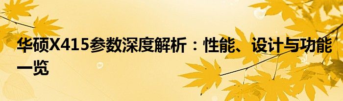 华硕X415参数深度解析：性能、设计与功能一览