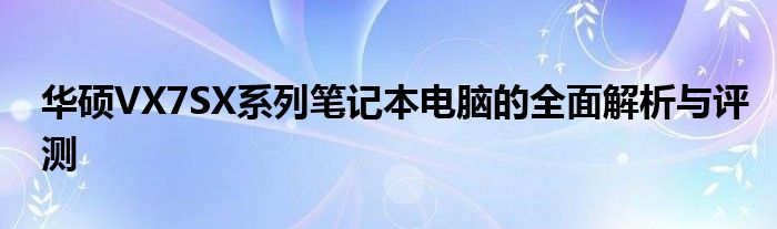 华硕VX7SX系列笔记本电脑的全面解析与评测