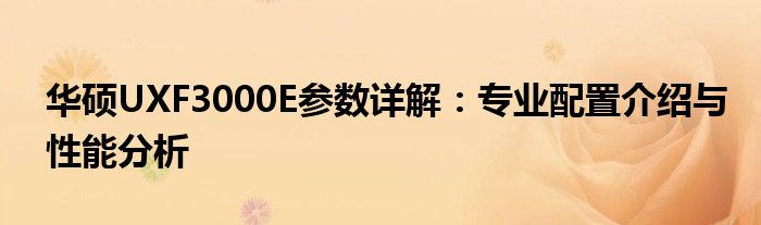 华硕UXF3000E参数详解：专业配置介绍与性能分析