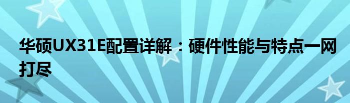 华硕UX31E配置详解：硬件性能与特点一网打尽