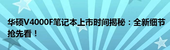 华硕V4000F笔记本上市时间揭秘：全新细节抢先看！