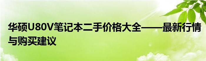 华硕U80V笔记本二手价格大全——最新行情与购买建议