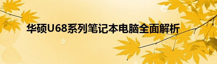 华硕U68系列笔记本电脑全面解析