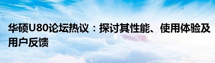 华硕U80论坛热议：探讨其性能、使用体验及用户反馈