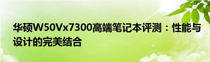 华硕W50Vx7300高端笔记本评测：性能与设计的完美结合