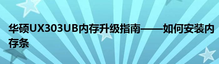 华硕UX303UB内存升级指南——如何安装内存条