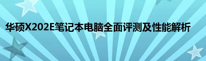 华硕X202E笔记本电脑全面评测及性能解析