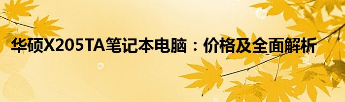 华硕X205TA笔记本电脑：价格及全面解析