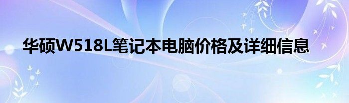 华硕W518L笔记本电脑价格及详细信息