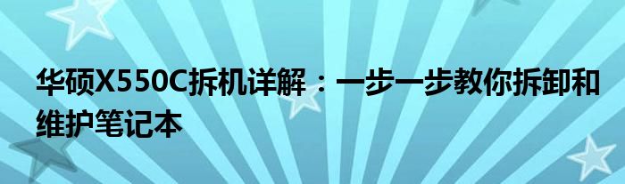 华硕X550C拆机详解：一步一步教你拆卸和维护笔记本