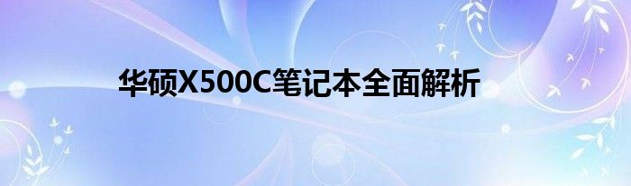 华硕X500C笔记本全面解析