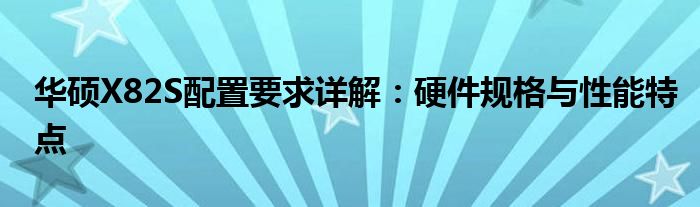 华硕X82S配置要求详解：硬件规格与性能特点