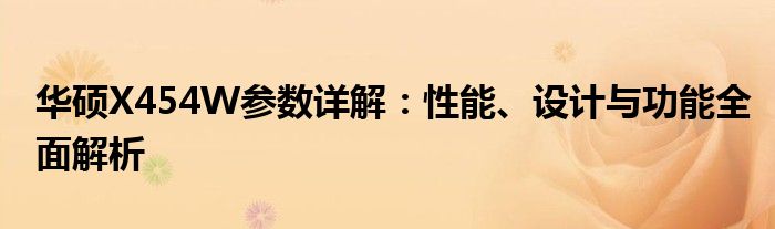 华硕X454W参数详解：性能、设计与功能全面解析