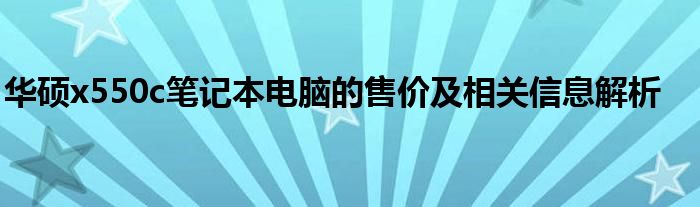 华硕x550c笔记本电脑的售价及相关信息解析