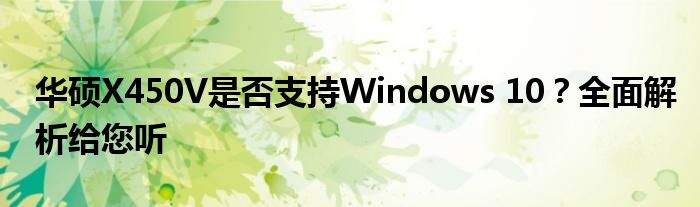 华硕X450V是否支持Windows 10？全面解析给您听