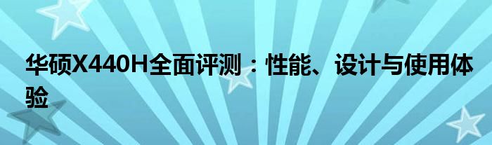 华硕X440H全面评测：性能、设计与使用体验