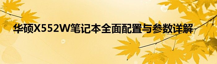 华硕X552W笔记本全面配置与参数详解