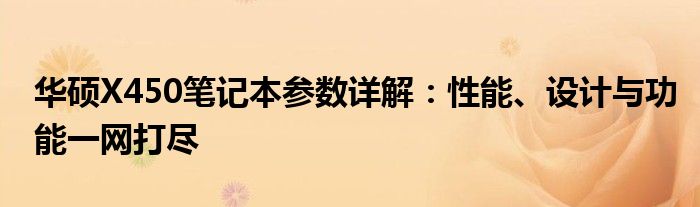 华硕X450笔记本参数详解：性能、设计与功能一网打尽