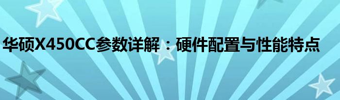 华硕X450CC参数详解：硬件配置与性能特点