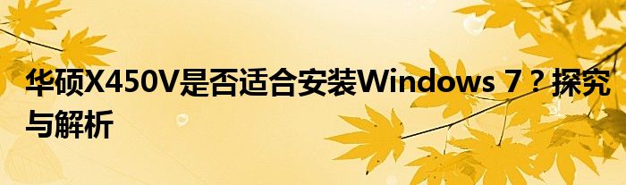 华硕X450V是否适合安装Windows 7？探究与解析