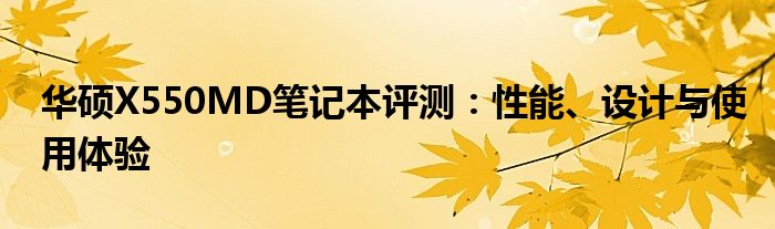 华硕X550MD笔记本评测：性能、设计与使用体验