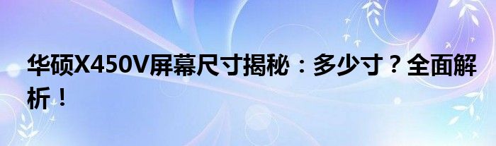 华硕X450V屏幕尺寸揭秘：多少寸？全面解析！