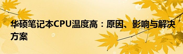 华硕笔记本CPU温度高：原因、影响与解决方案