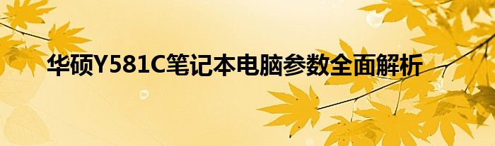 华硕Y581C笔记本电脑参数全面解析