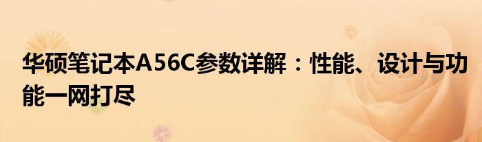 华硕笔记本A56C参数详解：性能、设计与功能一网打尽